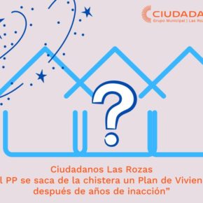 Ciudadanos Las Rozas “El PP se saca de la chistera un Plan de Vivienda después de años de inacción”